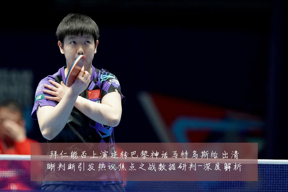 拜仁能否上演逆转巴黎神话马特乌斯给出清晰判断引发热议焦点之战数据研判-深度解析
