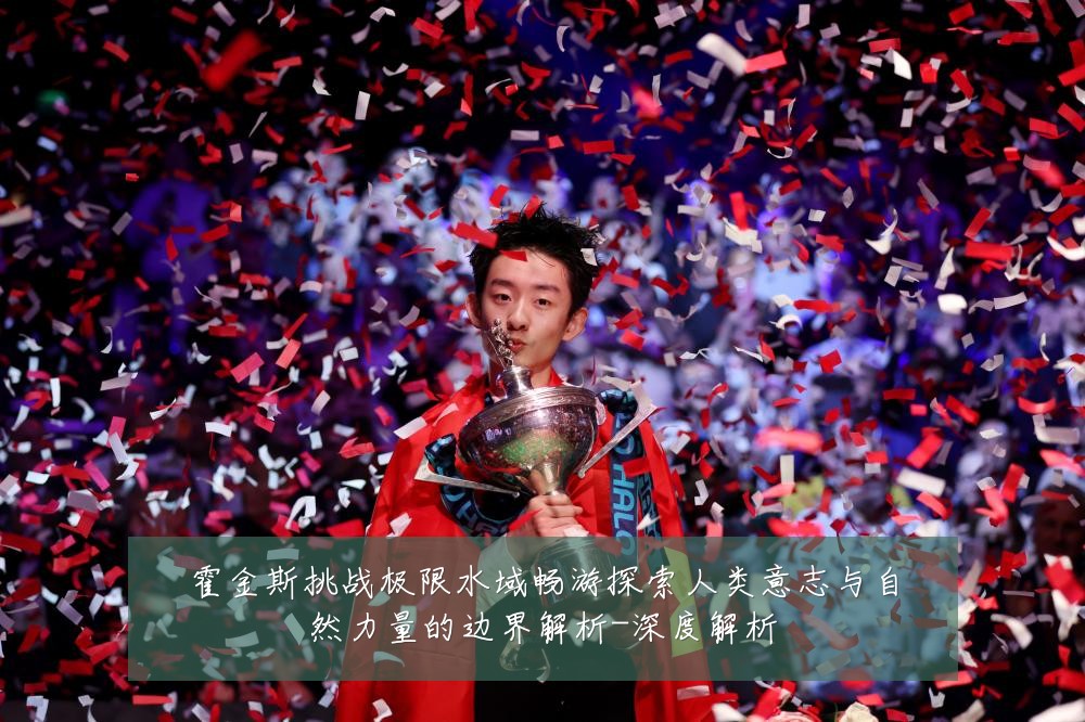 霍金斯挑战极限水域畅游探索人类意志与自然力量的边界解析-深度解析