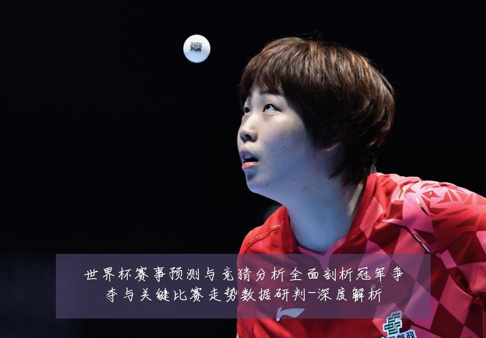 世界杯赛事预测与竞猜分析全面剖析冠军争夺与关键比赛走势数据研判-深度解析